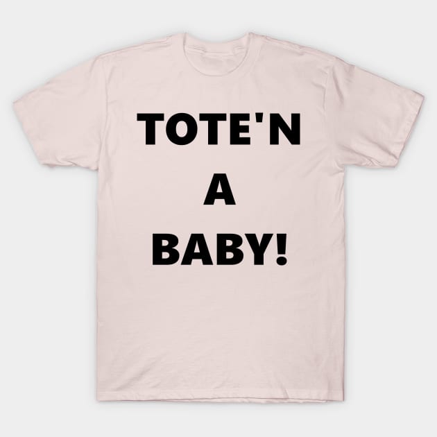 Tote'n a Baby T-Shirt by jjohndesigns